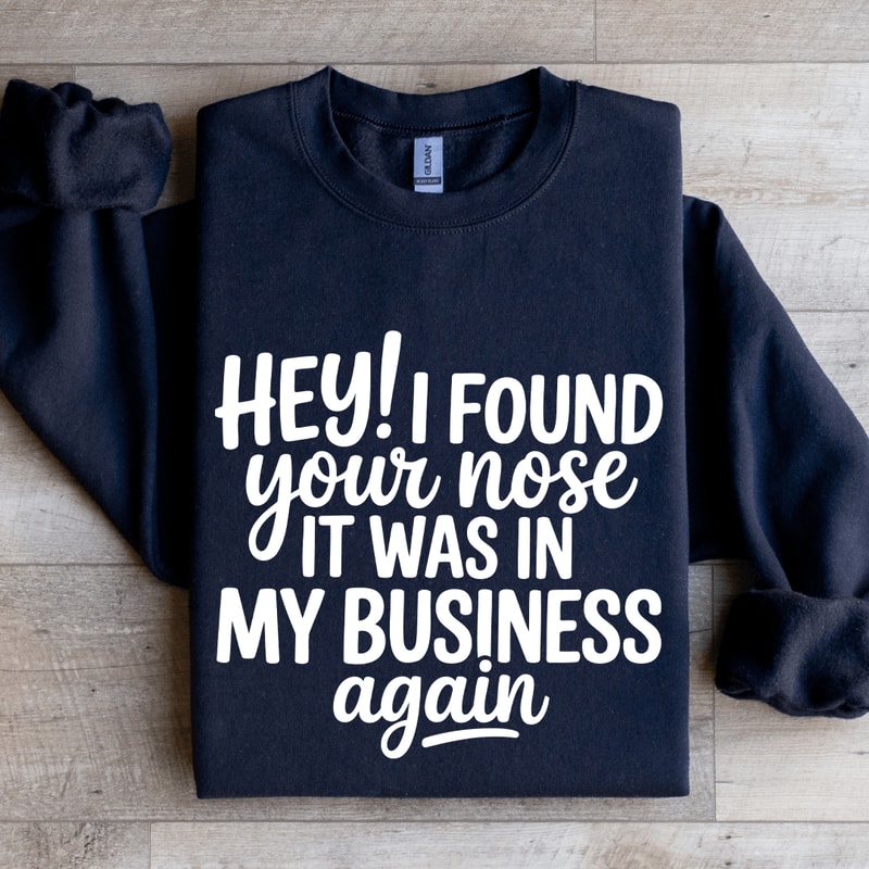 Hey I Found Your Nose It Was In My Business Again Sweatshirt 2