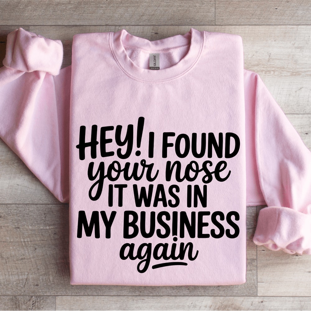 Hey I Found Your Nose It Was In My Business Again Sweatshirt 3