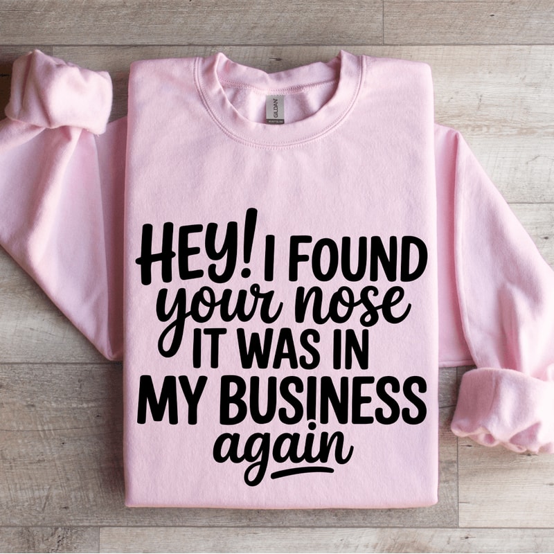 Hey I Found Your Nose It Was In My Business Again Sweatshirt 3