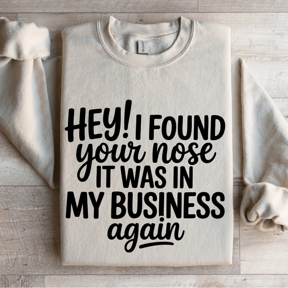 Hey I Found Your Nose It Was In My Business Again Sweatshirt 4