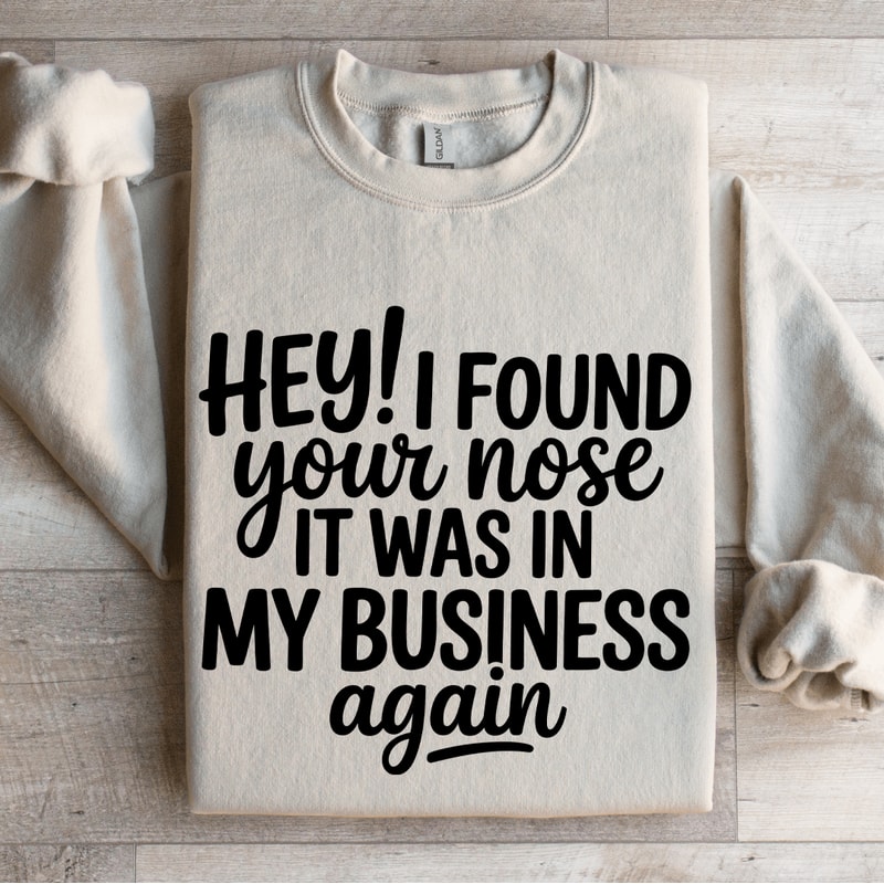 Hey I Found Your Nose It Was In My Business Again Sweatshirt 4