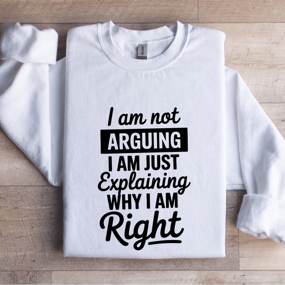 I Am Arguing I Am Just Explaining Sweatshirt 1