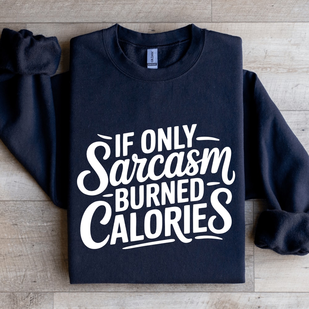 If Only Sarcasm Burned Calories Sweatshirt 2