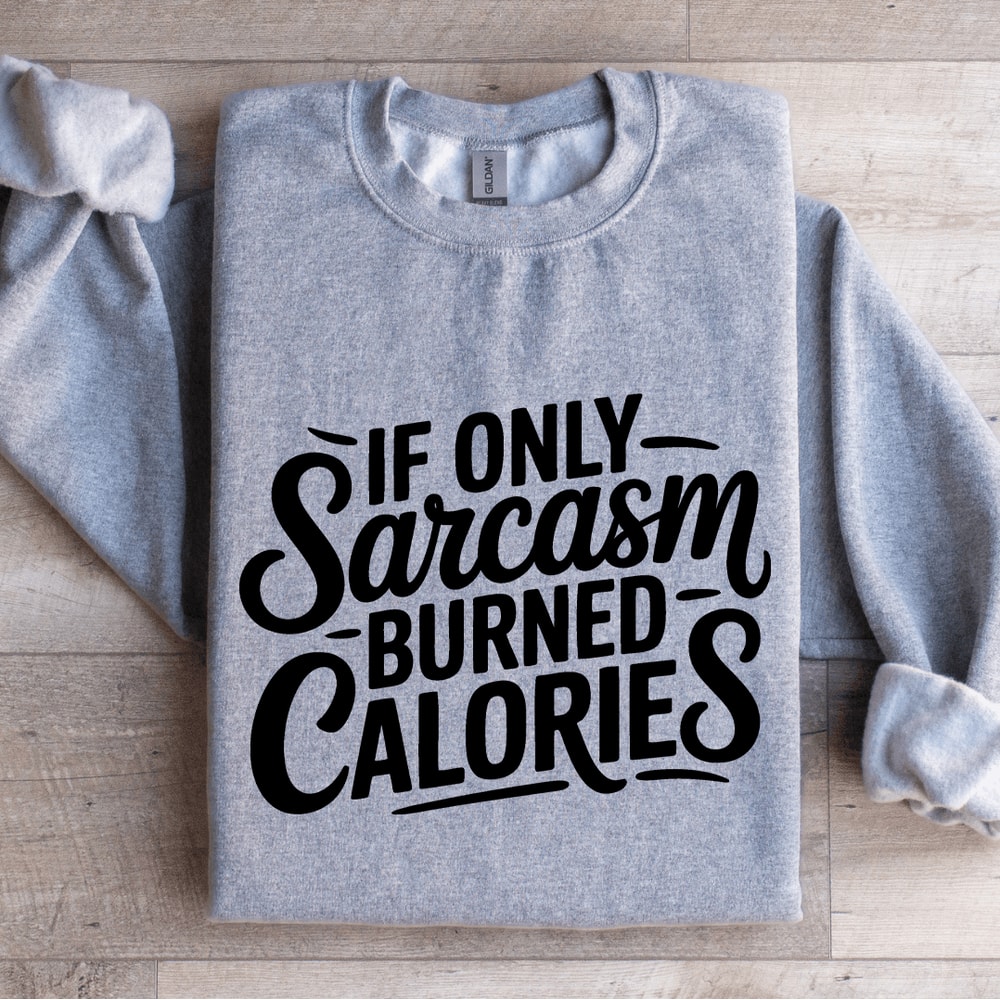 If Only Sarcasm Burned Calories Sweatshirt 3