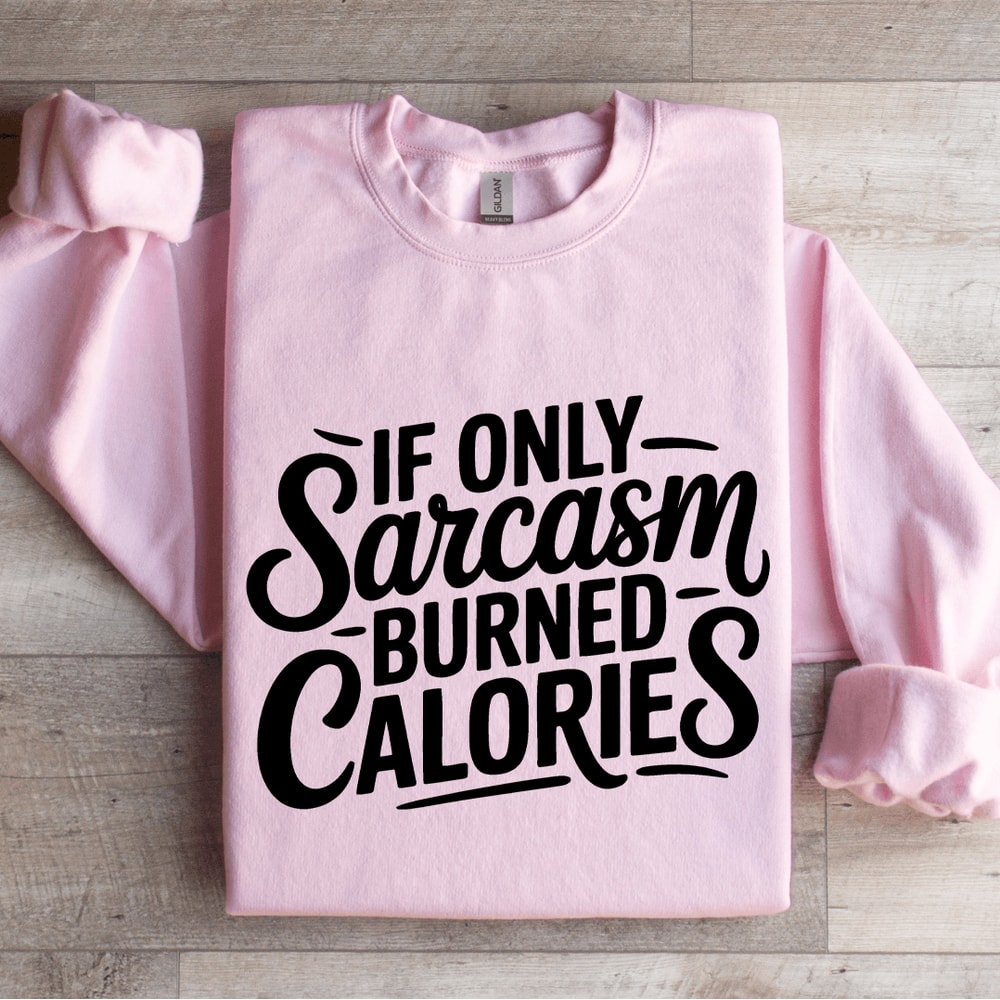 If Only Sarcasm Burned Calories Sweatshirt 4