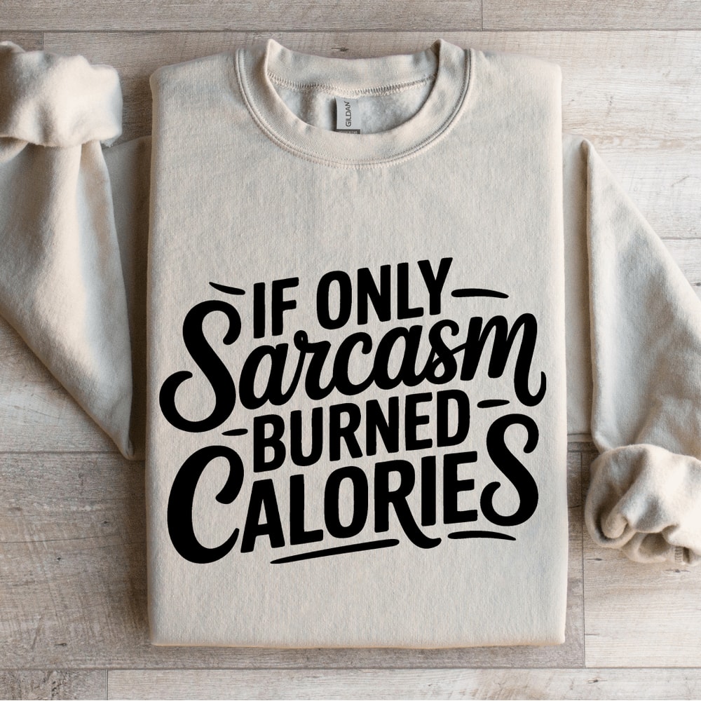 If Only Sarcasm Burned Calories Sweatshirt 0