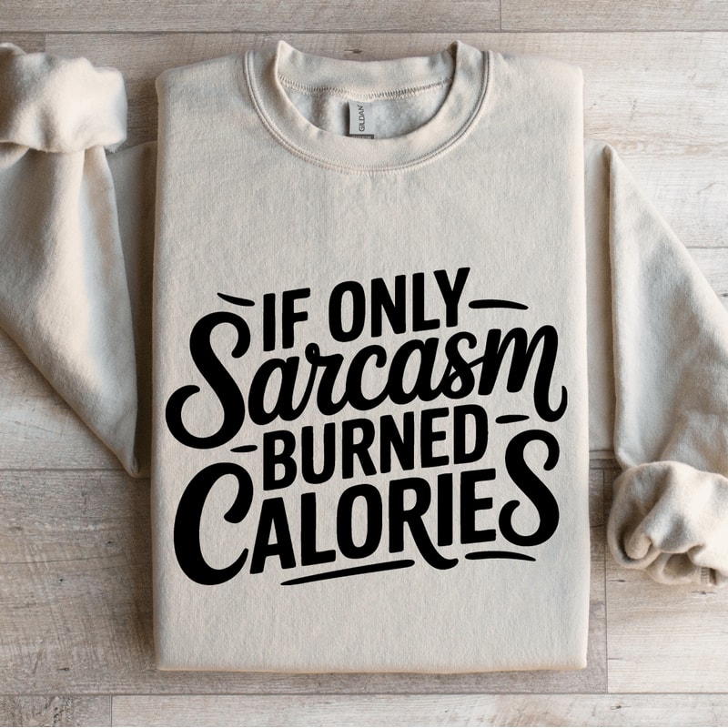 If Only Sarcasm Burned Calories Sweatshirt 0