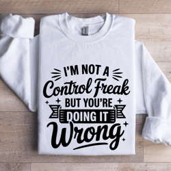 i'm not a control freak sweatshirt