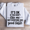 Its Ok If You Dont Like Me Sweatshirt 1