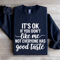 Its Ok If You Dont Like Me Sweatshirt 2
