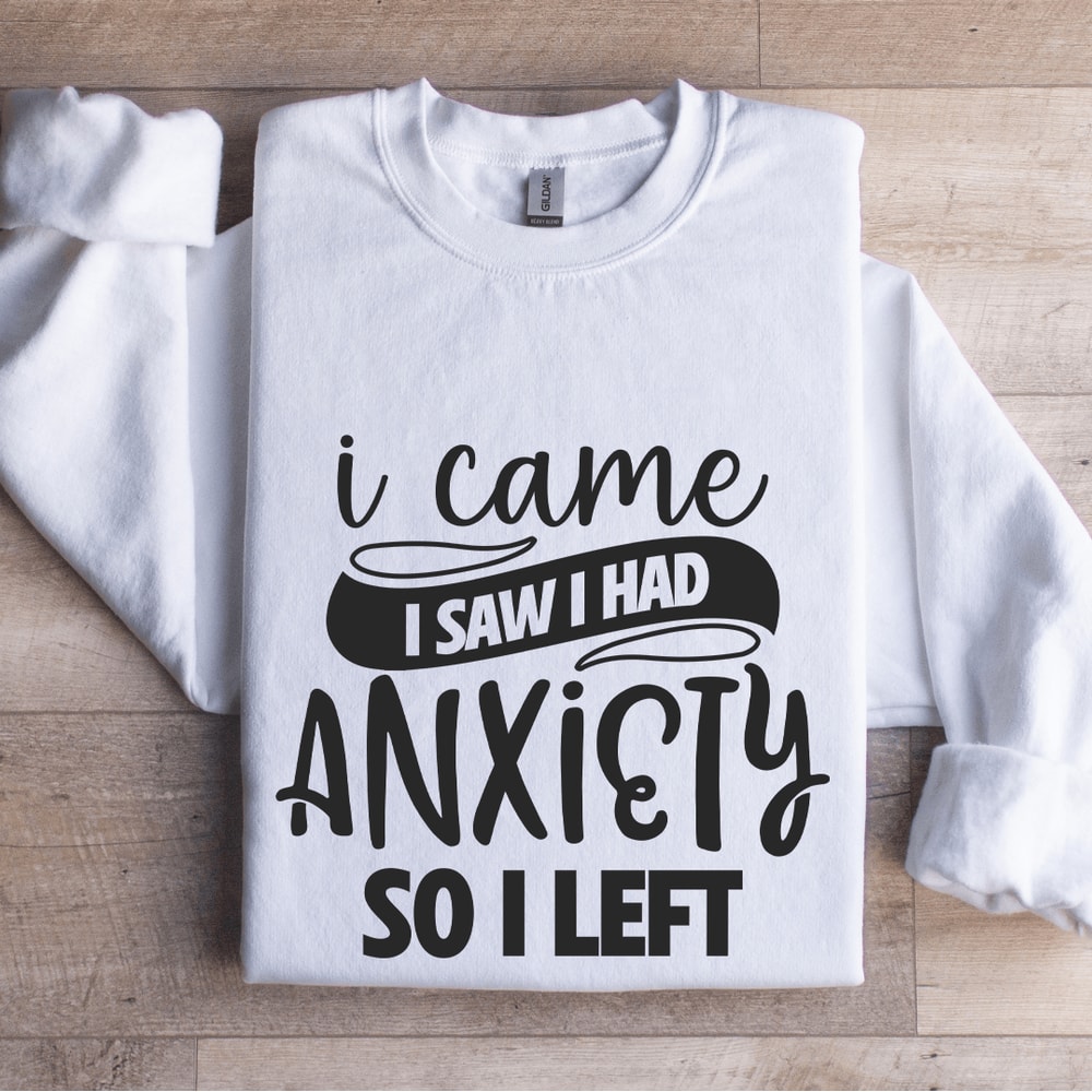 I Came I Saw I Had Anxiety So I Left Sweatshirt 0