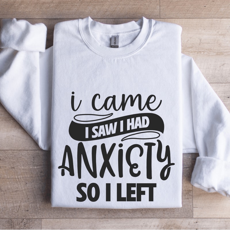 I Came I Saw I Had Anxiety So I Left Sweatshirt 0