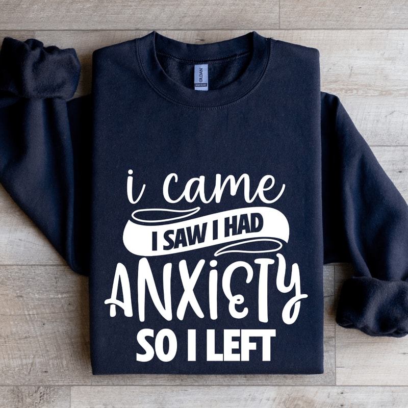 I Came I Saw I Had Anxiety So I Left Sweatshirt 1