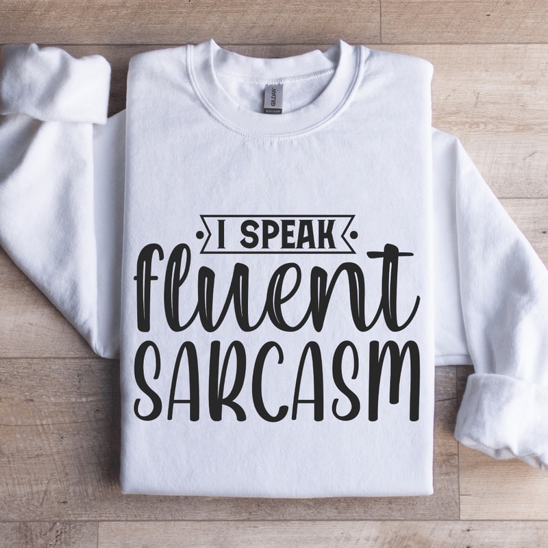 I Speak Fluent Sarcasm Sweatshirt 1
