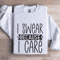 I Swear Because I Care Sweatshirt 1