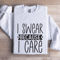 I Swear Because I Care Sweatshirt 1