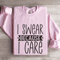 I Swear Because I Care Sweatshirt 0