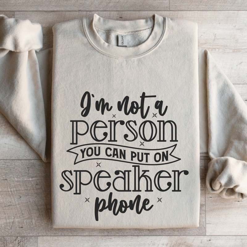 Im Not A Person You Can Put On Speaker Phone Sweatshirt 0