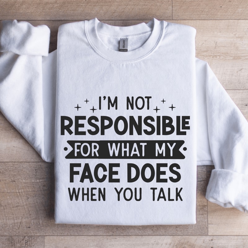 Im Not Responsible For What Sweatshirt 0