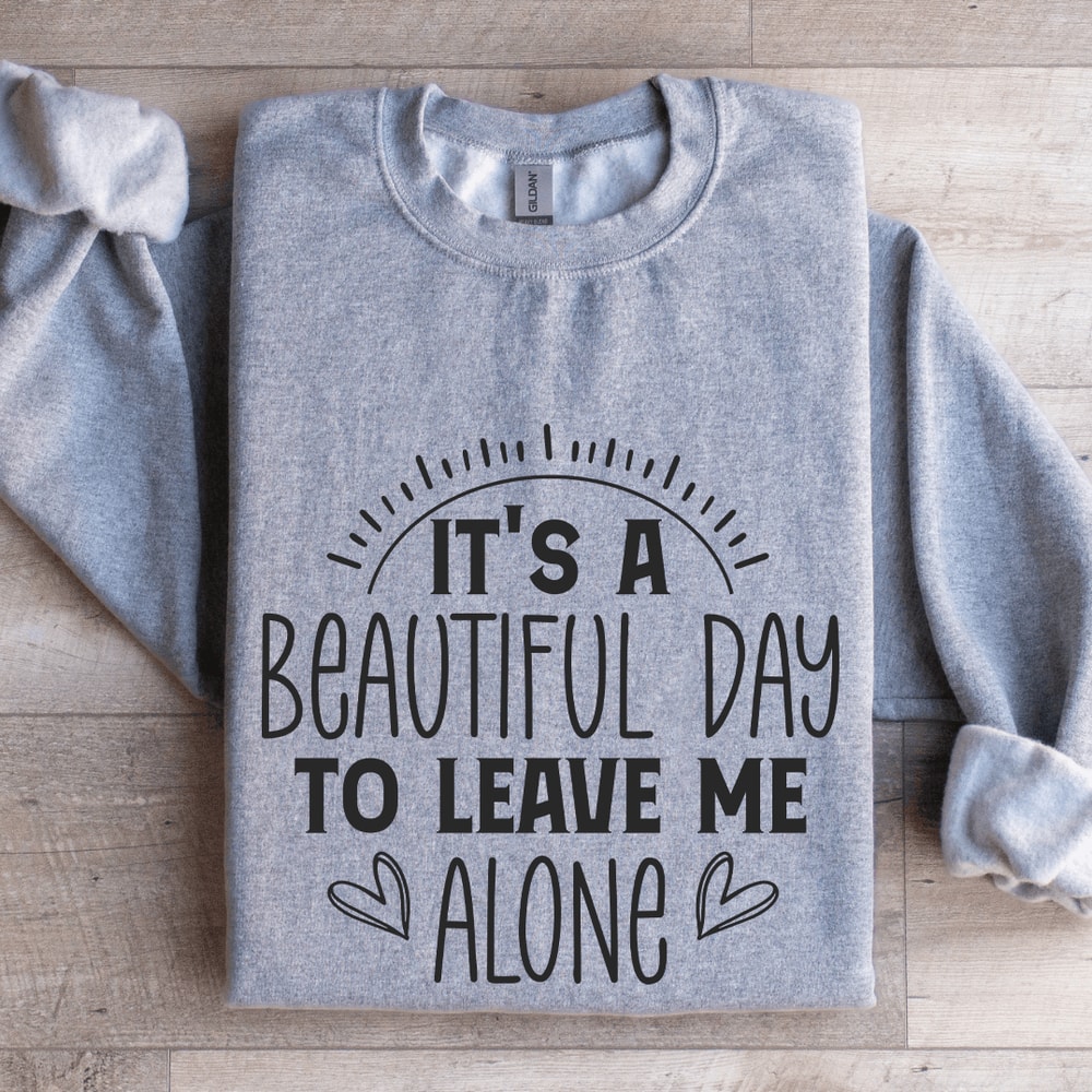 Its A Beautiful Day To Leave Me Alone Sweatshirt 2