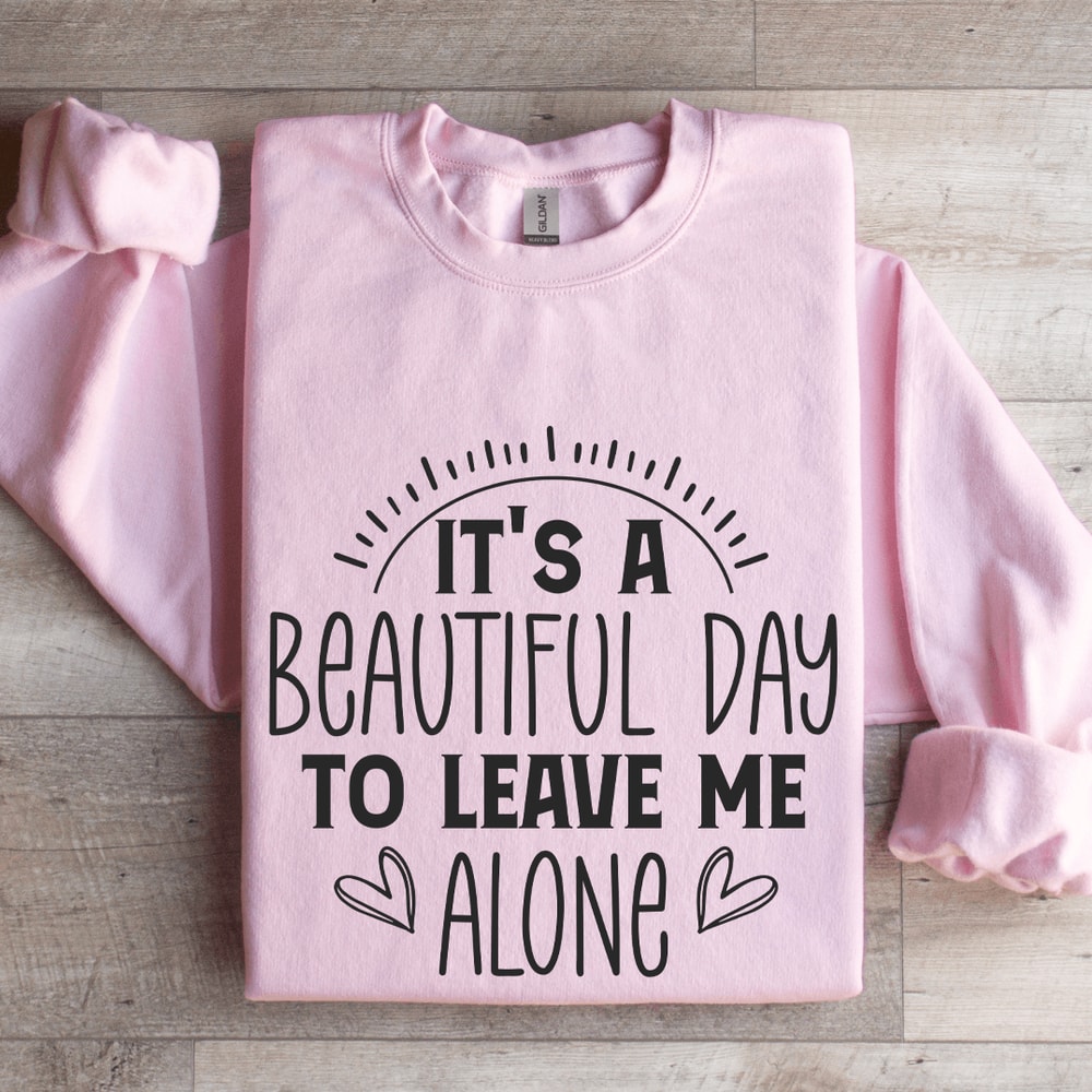 Its A Beautiful Day To Leave Me Alone Sweatshirt 3