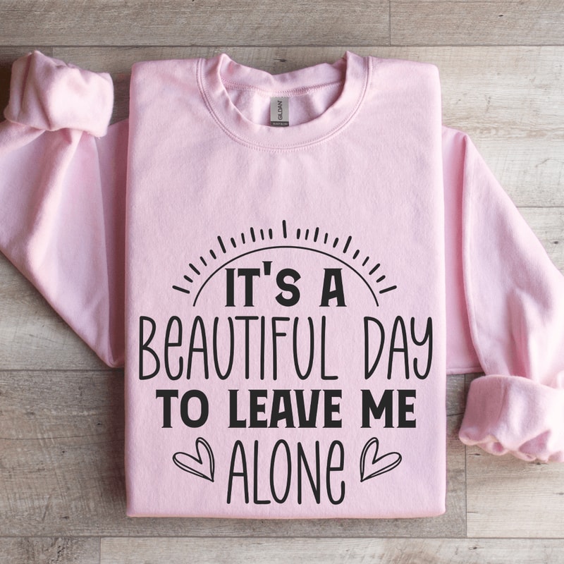 Its A Beautiful Day To Leave Me Alone Sweatshirt 3
