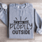 Its Way Too Peopley Outside Sweatshirt 0