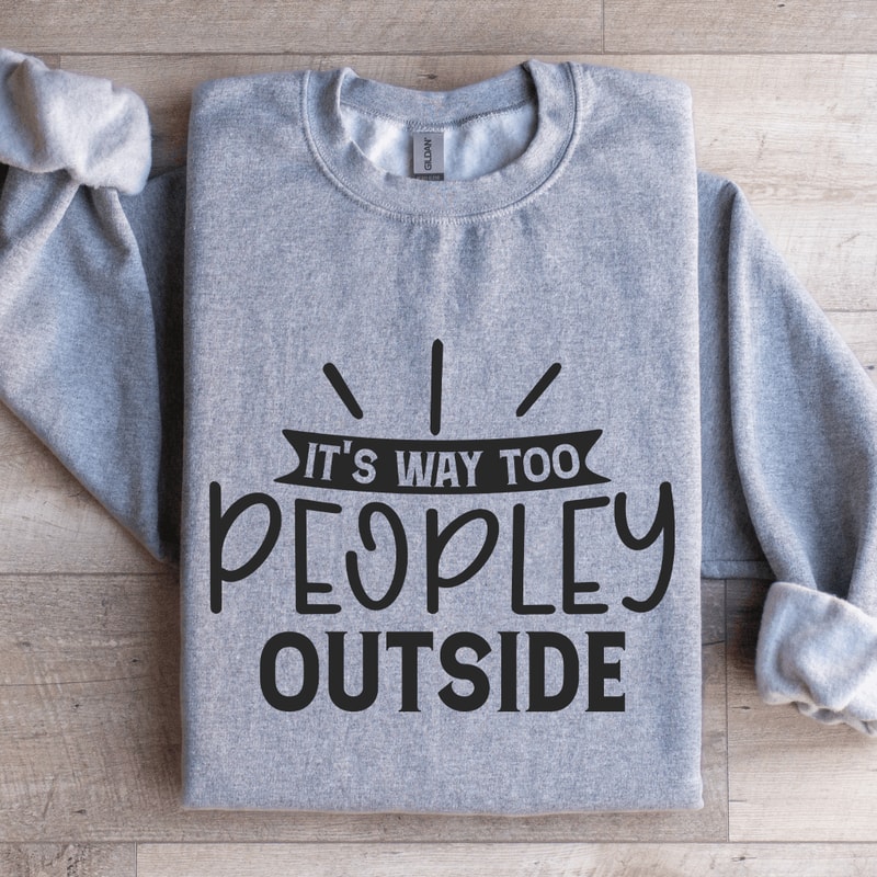 Its Way Too Peopley Outside Sweatshirt 0