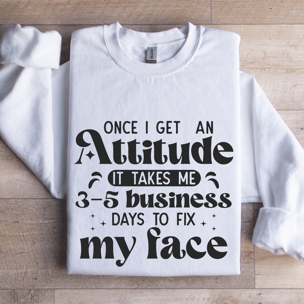 Once I Get An Attitude Sweatshirt 1