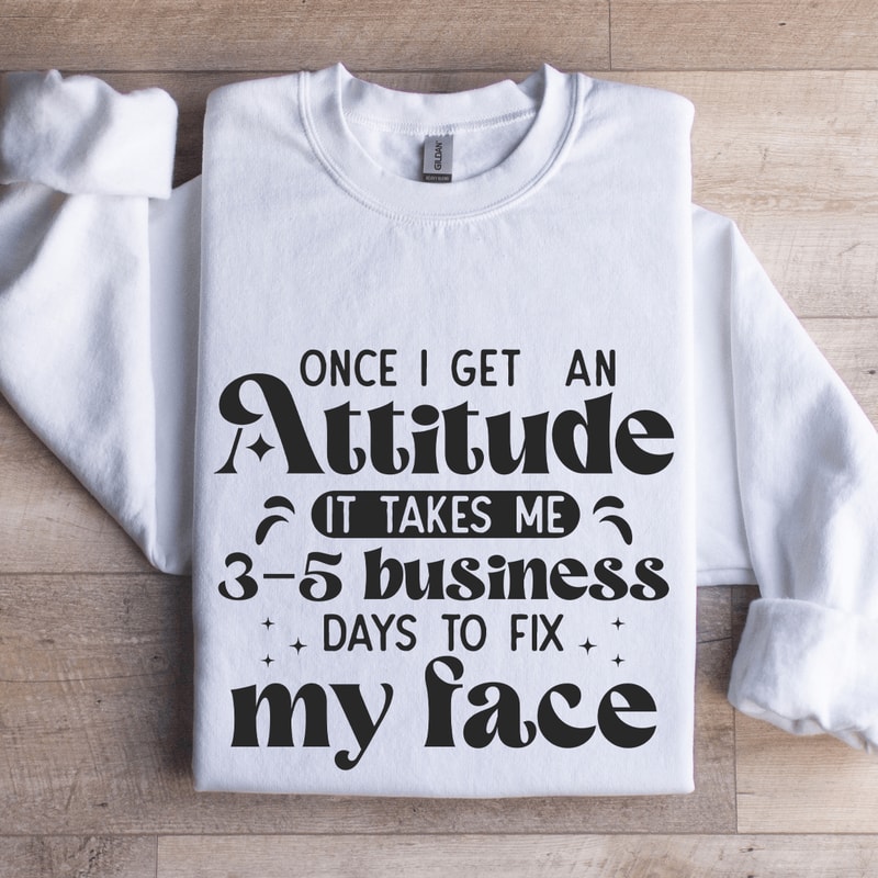 Once I Get An Attitude Sweatshirt 1