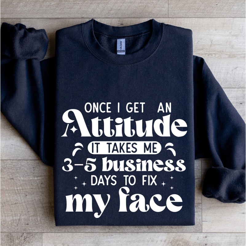 Once I Get An Attitude Sweatshirt 2