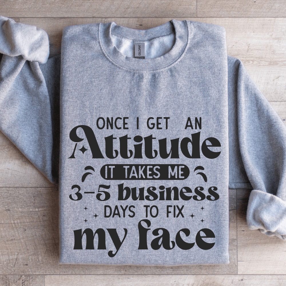 Once I Get An Attitude Sweatshirt 3