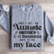 Once I Get An Attitude Sweatshirt 3