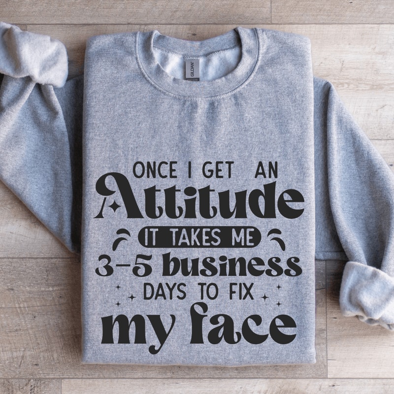 Once I Get An Attitude Sweatshirt 3