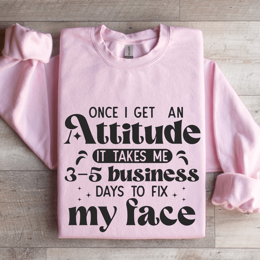 Once I Get An Attitude Sweatshirt 4