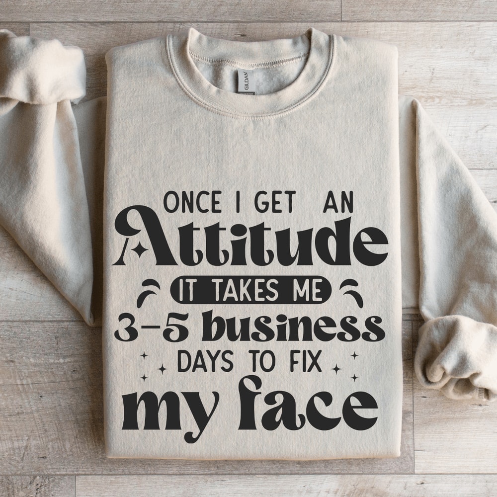 Once I Get An Attitude Sweatshirt 0