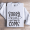 Sorry Im Late I Didnt Want To Come Sweatshirt 1