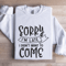 Sorry Im Late I Didnt Want To Come Sweatshirt 1