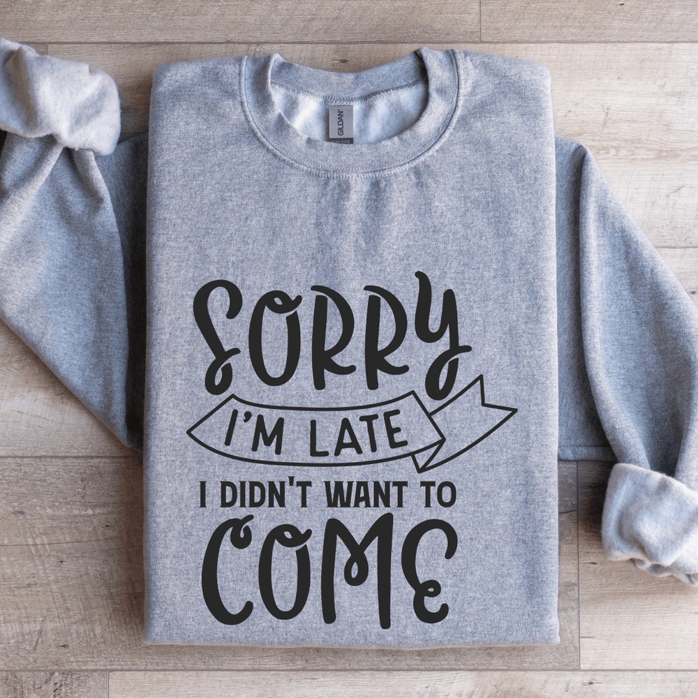 Sorry Im Late I Didnt Want To Come Sweatshirt 2