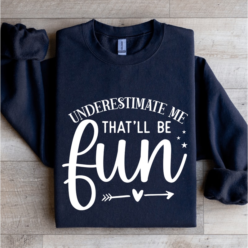 Underestimate Me Thatll Be Fun Sweatshirt 2