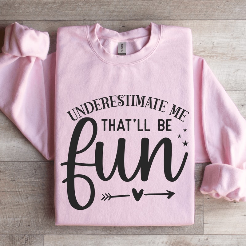 Underestimate Me Thatll Be Fun Sweatshirt 3