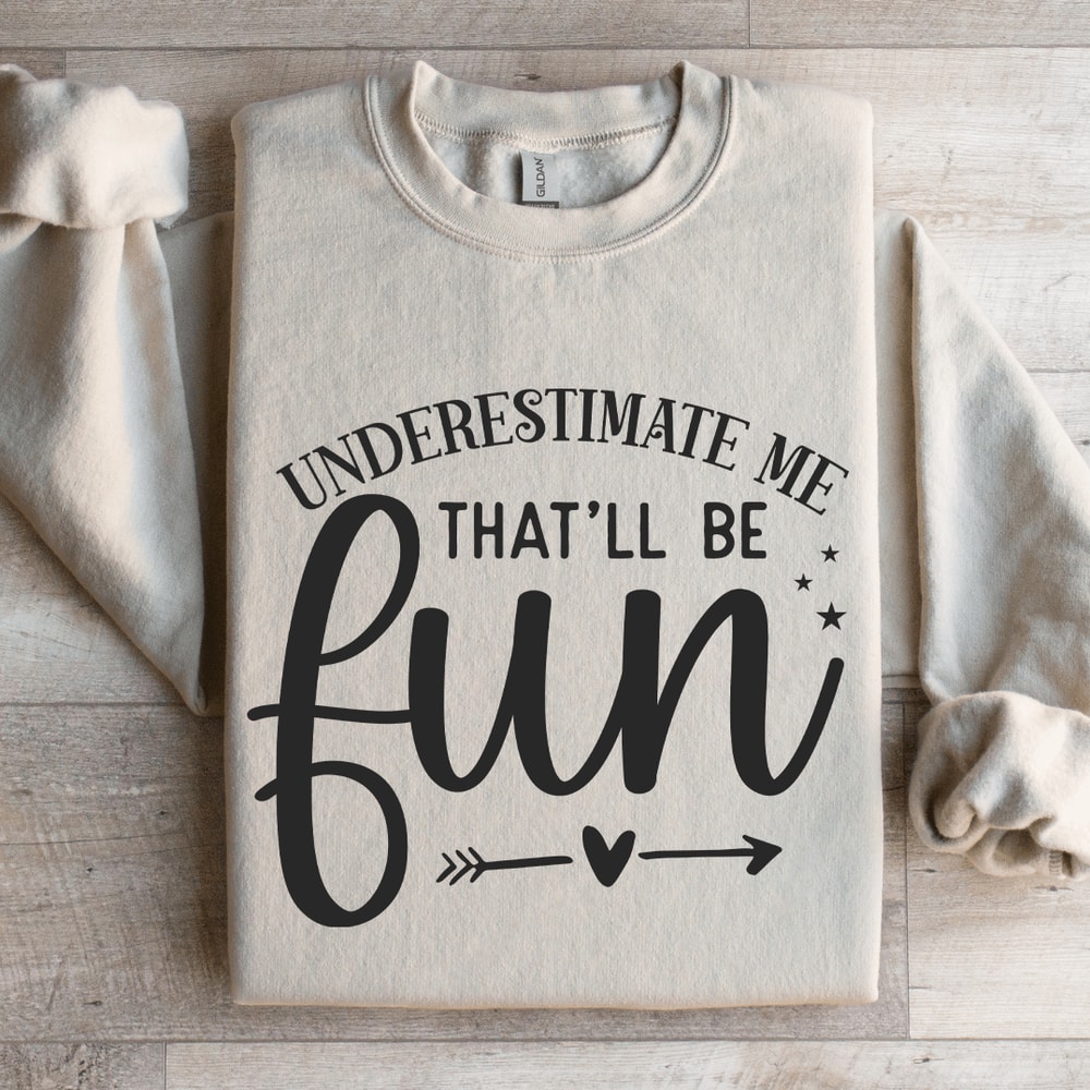 Underestimate Me Thatll Be Fun Sweatshirt 4