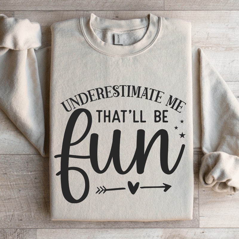 Underestimate Me Thatll Be Fun Sweatshirt 4