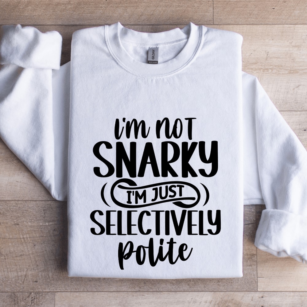 Im Not Snarky Im Just Selectively Polite Sweatshirt 1
