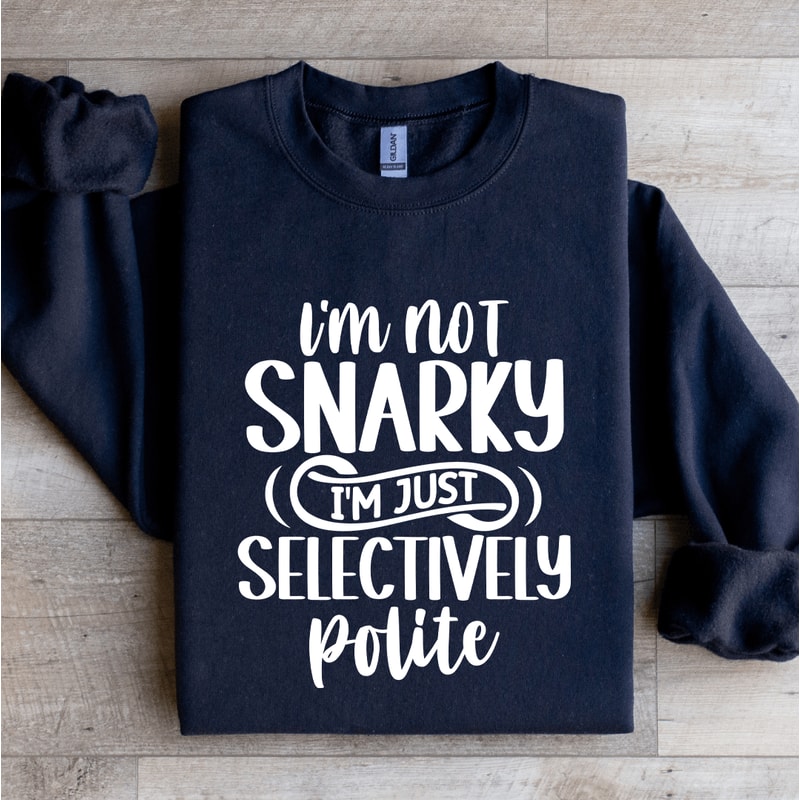 Im Not Snarky Im Just Selectively Polite Sweatshirt 2