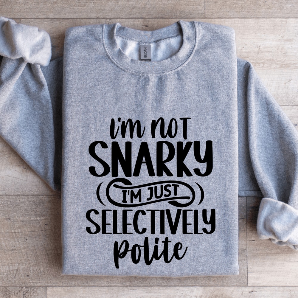 Im Not Snarky Im Just Selectively Polite Sweatshirt 3