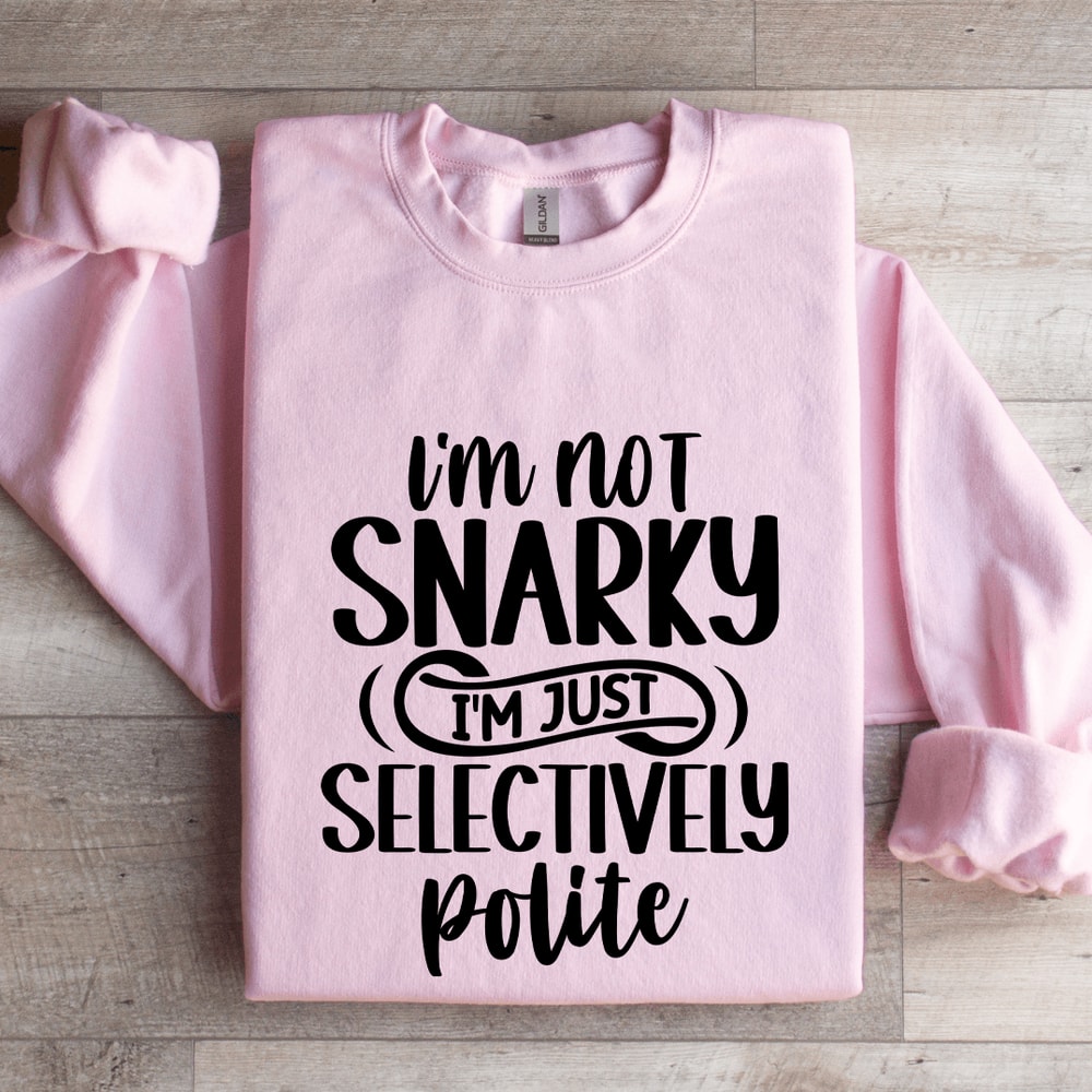 Im Not Snarky Im Just Selectively Polite Sweatshirt 4