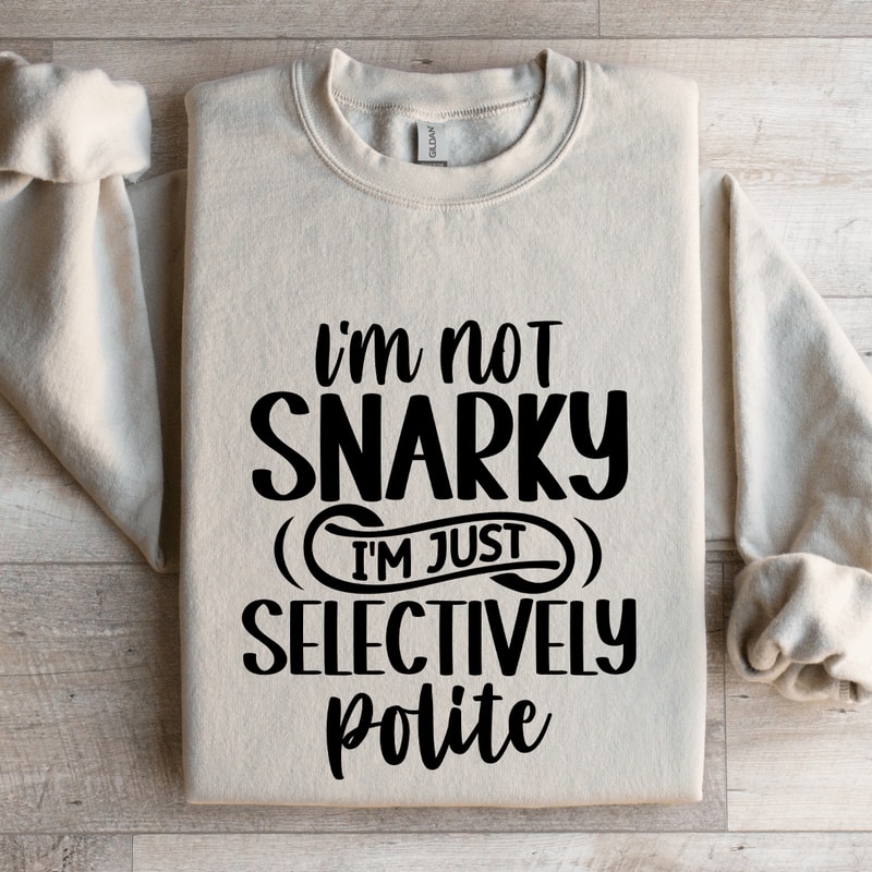 Im Not Snarky Im Just Selectively Polite Sweatshirt 0