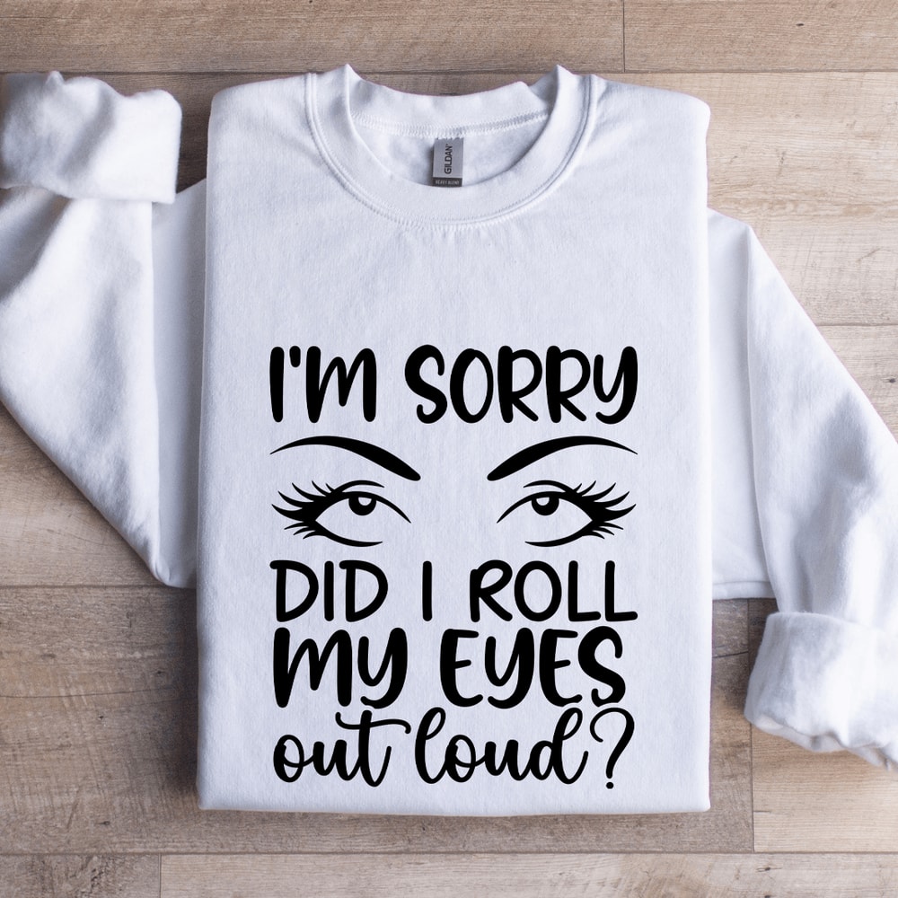 Im Sorry Did I Roll My Eyes Sweatshirt 0