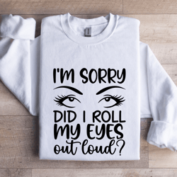 i'm sorry did i roll my eyes sweatshirt